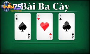 Tổng quan về game bài ba cây win79